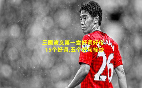 三国演义第一章好词好句15个好词,五个好句摘抄