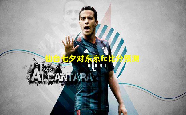 仙台七夕对东京fc比分预测