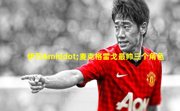 伊万·麦克格雷戈最帅三个角色
