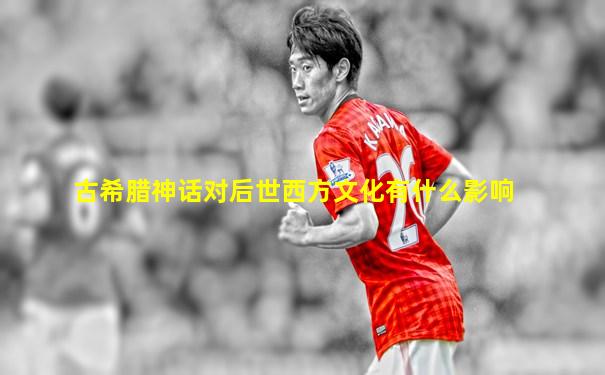 古希腊神话对后世西方文化有什么影响