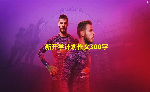 新开学计划作文300字