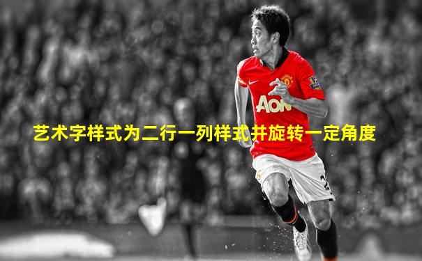 艺术字样式为二行一列样式并旋转一定角度
