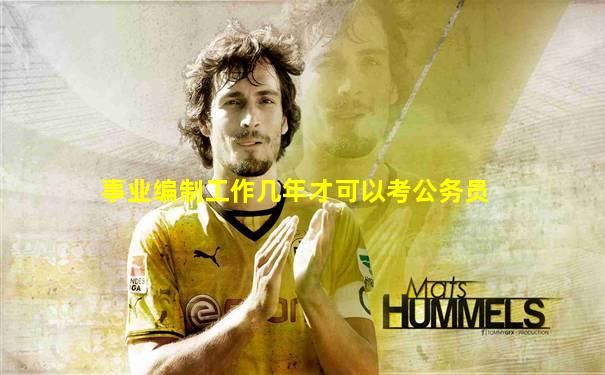 事业编制工作几年才可以考公务员