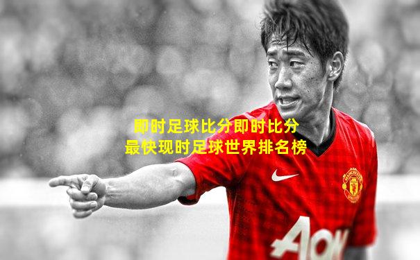 即时足球比分即时比分最快现时足球世界排名榜